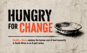 Hungry For Change: Health-e News reports on South Africa’s hunger crisis in an 8-part series