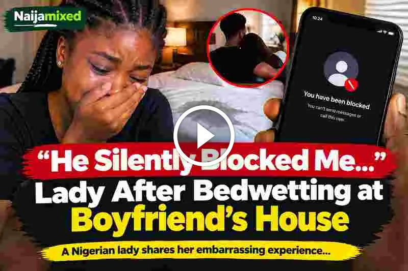 “He Silently Blocked Me” – Lady Recounts Embarrassing Bedwetting Experience at Boyfriend’s House